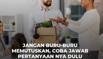Jangan buru-buru memutuskan, coba jawab pertanyaan nya dulu