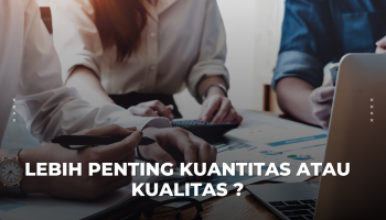 Bisnis Kamu Lebih Penting Kuantitas atau Kualitas?